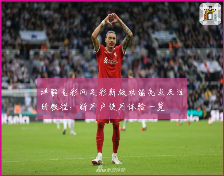 详解竞彩网足彩新版功能亮点及注册教程，新用户使用体验一览