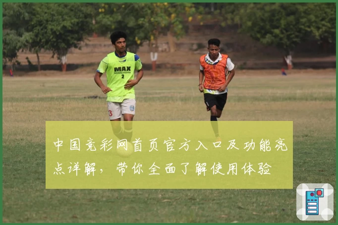 中国竞彩网首页官方入口及功能亮点详解，带你全面了解使用体验