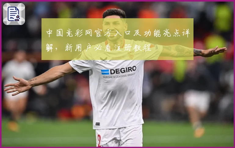 中国竞彩网官方入口及功能亮点详解，新用户必看注册教程