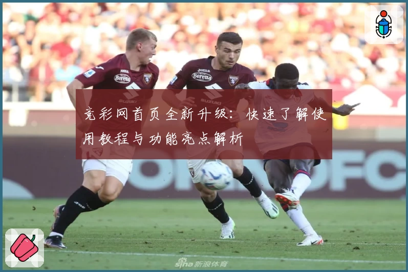 竞彩网首页全新升级:快速了解使用教程与功能亮点解析